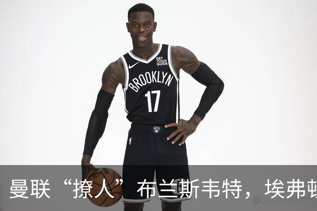 曼联“撩人”布兰斯韦特，埃弗顿是否能守住这颗明珠？